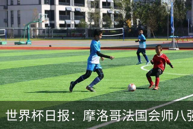世界杯日报：摩洛哥法国会师八强 图赫尔辟谣球员使用伟哥