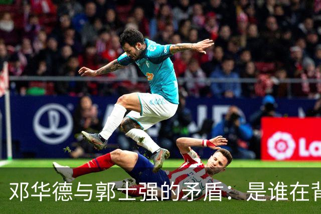 邓华德与郭士强的矛盾：是谁在背后操控中国男篮？