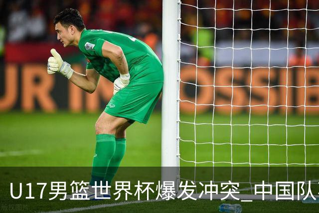 U17男篮世界杯爆发冲突 中国队不敌立陶宛淘汰赛战法国